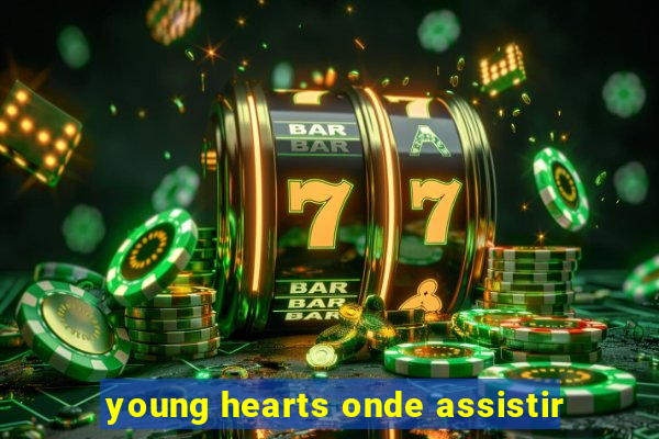 young hearts onde assistir